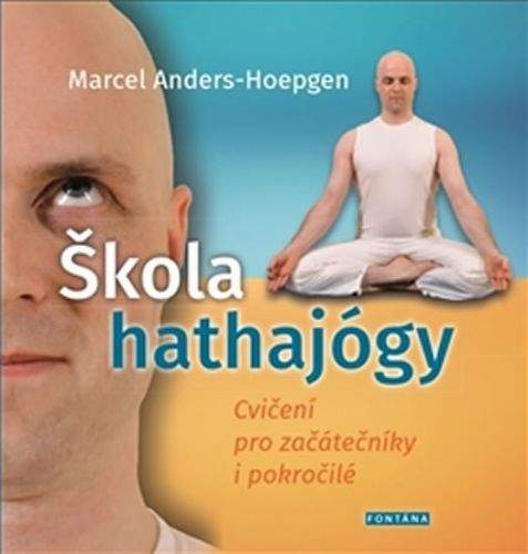 Marcel Anders-Hoepgen: Škola hathajógy - Cvičení pro začátečníky i pokročilé