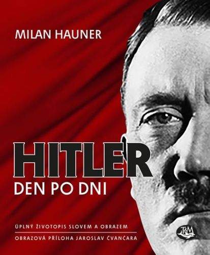 Milan Hauner, Jaroslav Čvančara: Hitler den po dni - Úplný životopis slovem a obrazem