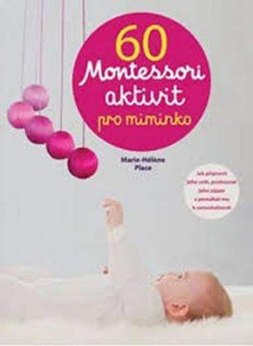 Marie-Hélène Place: 60 aktivit Montessori pro miminko