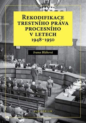 Ivana Bláhová: Rekodifikace trestního práva procesního v letech 1948-1950