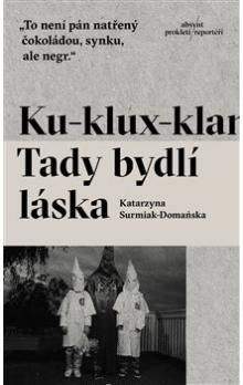 Katarzyna Surmiak Domanska: Ku-Klux-Klan. Tady bydlí láska