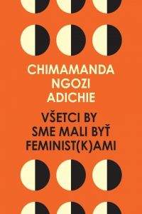 Chimamanda Ngozi Adichie: Všetci by sme mali byť feminist(k)ami