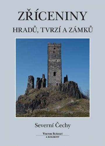 Viktor Sušický Tomáš Durdík: Zříceniny hradů, tvrzí a zámků - Severní Čechy