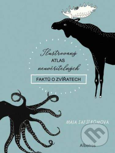 Maja Säfström: Ilustrovaný atlas neuvěřitelných faktů o zvířatech