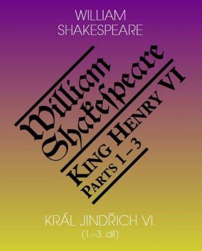 William Shakespeare: Král Jindřich VI. (1., 2. a 3. díl)/ King Henry VI (Parts 1, 2 and 3)