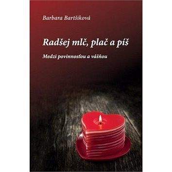 Barbara Bartšiková Radšej mlč, plač a píš I: Medzi povinnosťou a vášňou