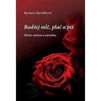 Barbara Bartšiková Radšej mlč, plač a píš II: Medzi vášňou a závisťou