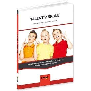 Raabe Talent v škole: Metodický materiál pre riaditeľov a učiteľov ZŠ na edukáciu nadaných žiakov