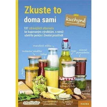 D&G Zkuste to doma sami Kuchyně: 137 zdravějších alternativ ke kupovaným výrobkům, s nimiž ušetříte pení