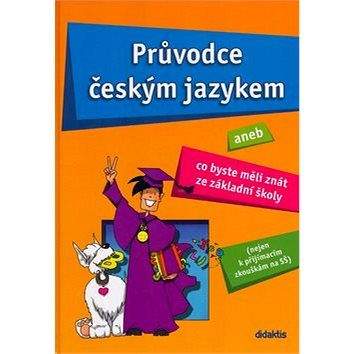 didaktis Průvodce českým jazykem: aneb Co byste měli znát ze základní školy