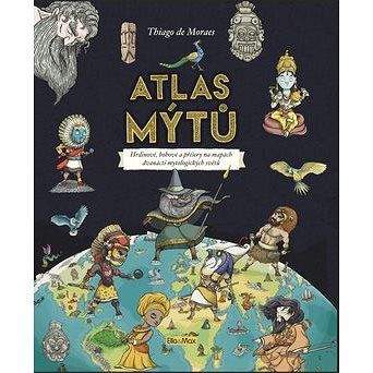 Ella & Max Atlas mýtů: Hrdinové, bohové a příšery na mapách dvanácti mytologických světů