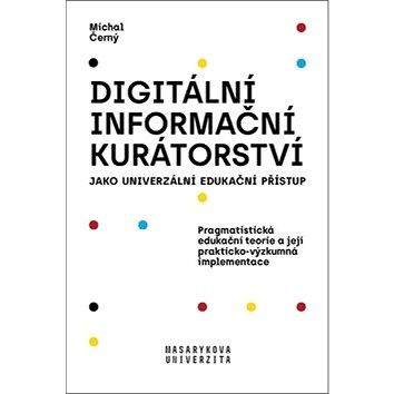 muni PRESS Digitální informační kurátorství jako univerzální edukační přístup: Pragmatistická edukační teorie a