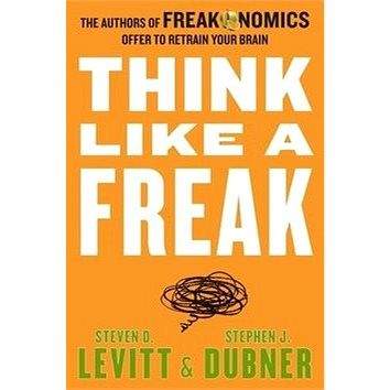 Harper Collins Publ. USA Think Like a Freak: The Authors of Freakonomics Offer to Retrain Your Brain