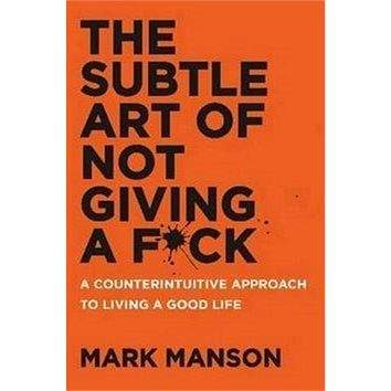 Harper Collins Publ. USA The Subtle Art of Not Giving A F*ck: A Counterintuitive Approach to Living a Good Life