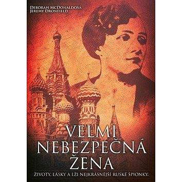 CPress Velmi nebezpečná žena: Životy, lásky a lži nejkrásnější ruské špionky