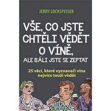Baštan Vše, co jste chtěli vědět o víně, ale báli jste se zeptat: 25 věcí, které vyznavači vína nejvíce tou