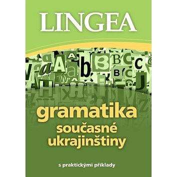 Lingea s.r.o. Gramatika současné ukrajinštiny: s praktickými příklady