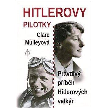 Naše vojsko Hitlerovy pilotky: Pravdivý příběh Hitlerových valkýr
