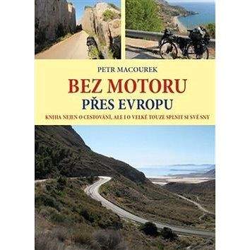 Petr Macourek Bez motoru přes Evropu: Kniha nejen o cestování, ale i o velké touze splnit si své sny