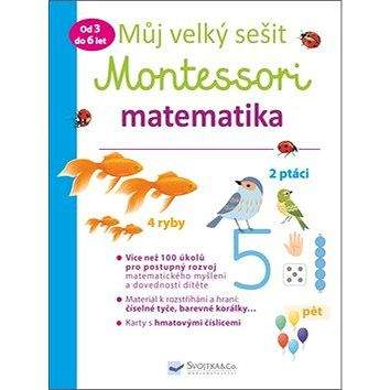 Svojtka Můj velký sešit Montessori matematika: Od 3 do 6 let