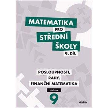 didaktis Matematika pro střední školy 9. díl: Posloupnosti, řady, finanční matematika