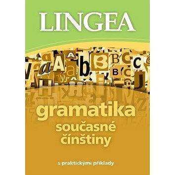 Lingea s.r.o. Gramatika současné čínštiny: s praktickými příklady