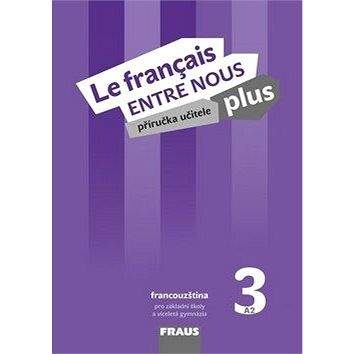 FRAUS Le français ENTRE NOUS plus 3: Příručka učitele