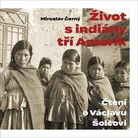 Akropolis Život s indiány tří Amerik: Čtení o Václavu Šolcovi
