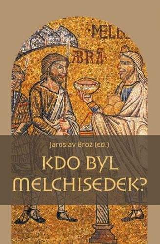 Jaroslav Brož: Kdo byl Melchisedek?