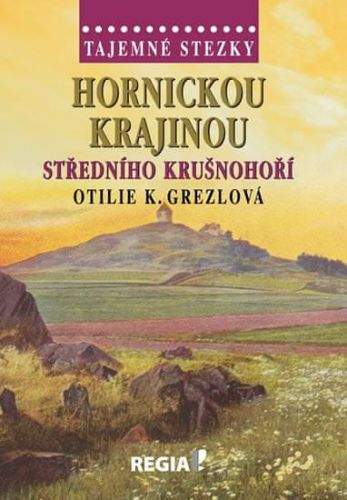 Otilie K. Grezlová: Tajemné stezky - Hornickou krajinou středního Krušnohoří