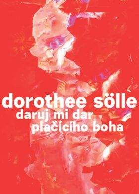 Dorothee Sölle: Daruj mi dar plačícího Boha