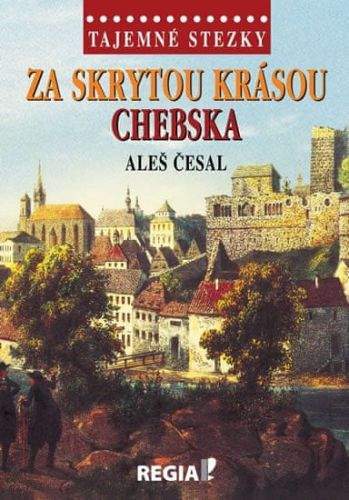 Aleš Česal: Tajemné stezky - Za skrytou krásou Chebska