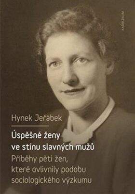 Hynek Jeřábek: Úspěšné ženy ve stínu slavných mužů - Příběhy pěti žen, které ovlivnily podobu sociologického výzkum