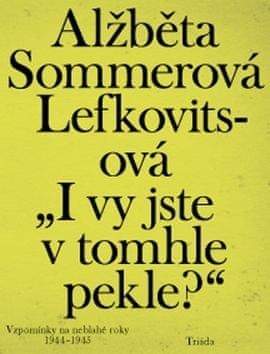 Alžběta Sommerová Lefkovitsová: „I vy jste v tomhle pekle?“