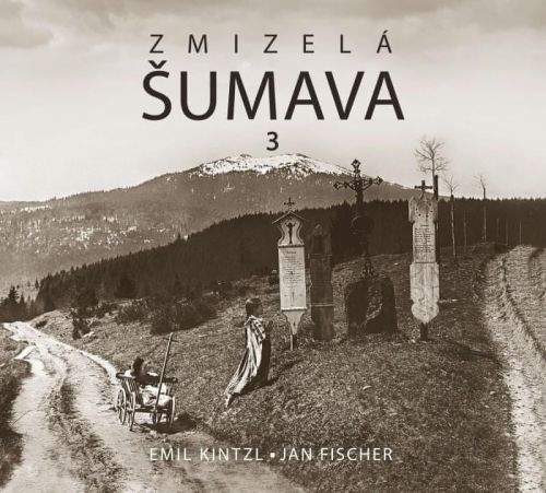 Emil Kintzl, Jan Fischer: Zmizelá Šumava 3