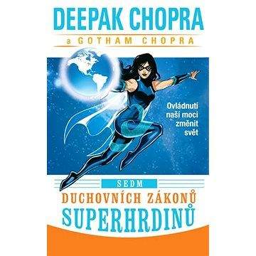 Deepak Chopra: Sedm duchovních zákonů superhrdinů