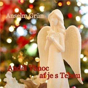 Anselm Grün: Anděl Vánoc ať je s tebou