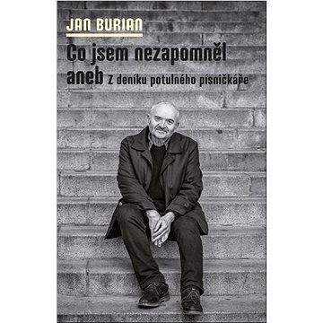 Jan Burian: Co jsem nezapomněl aneb Z deníku potulného písničkáře
