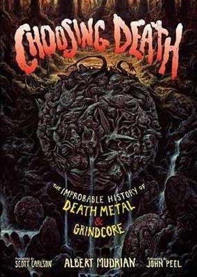 Choosing Death : The Improbable History of Death Metal & Grindcore - Scott Carlson