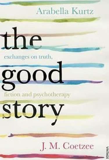 The Good Story - John Maxwell Coetzee, Arabella Kurtz