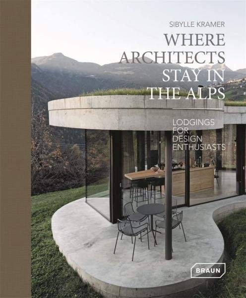 Where Architects Stay in the Alps: Lodgings for Design Enthusiasts - Sibylle Kramer