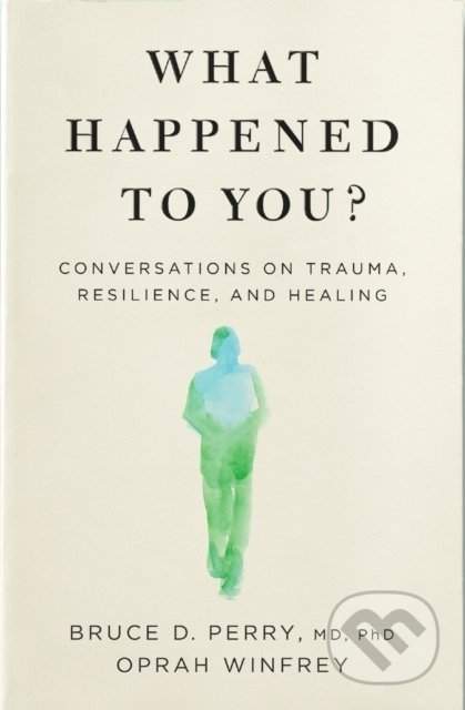What Happened to You? Conversations on Trauma, Resilience, and Healing