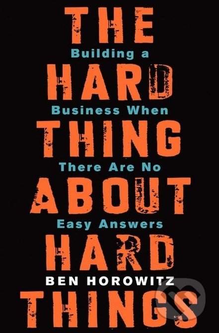 The Hard Thing About Hard Things : Building a Business When There Are No Easy Answers - Ben Horowitz