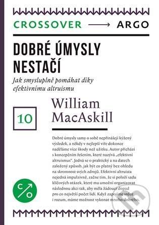 Dobré úmysly nestačí - Jak smysluplně pomáhat díky efektivnímu altruismu - William MacAskill