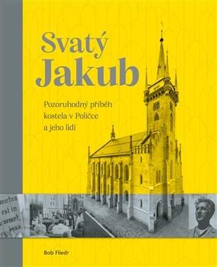 Svatý Jakub -- Pozoruhodný příběh kostela v Poličce a jeho lidí