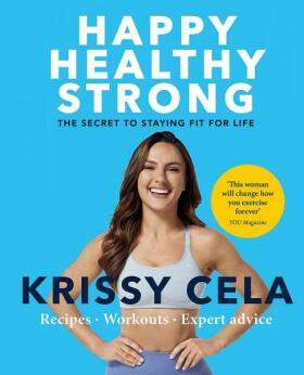 Happy Healthy Strong: The secret to staying fit for life - Krissy Cela