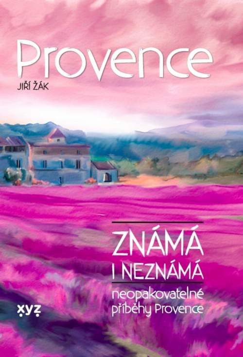 Provence známá i neznámá: Neopakovatelné příběhy Provence
