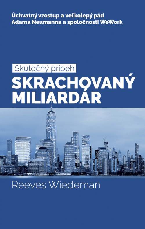 Skrachovaný miliardár: Úchvatný vzostup a veľkolepý pád Adama Neumanna a spoločnosti WeWork