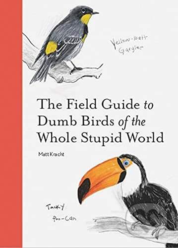 The Field Guide to Dumb Birds of the Whole Stupid World - Matt Kracht