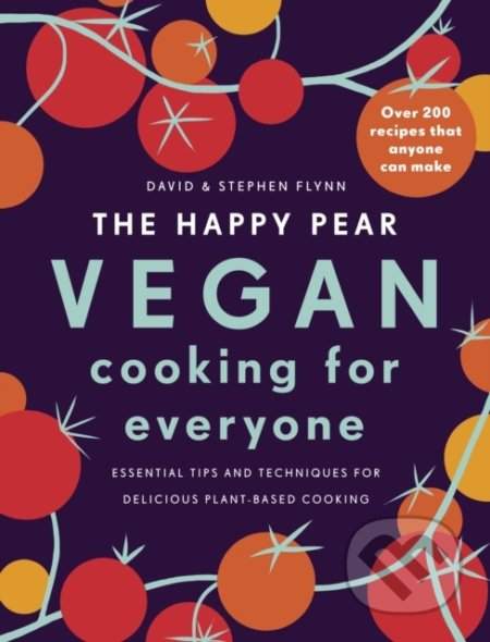 The Happy Pear: Vegan Cooking for Everyone : Over 200 Delicious Recipes That Anyone Can Make - Flynn David, Flynn Stephen